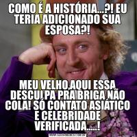 COMO É A HISTÓRIA...?! EU TERIA ADICIONADO SUA ESPOSA?!MEU VELHO,AQUI ESSA DESCULPA PRA BRIGA NÃO COLA! SÓ CONTATO ASIÁTICO E CELEBRIDADE VERIFICADA.....!