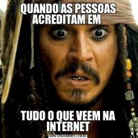 QUANDO AS PESSOAS ACREDITAM EM TUDO O QUE VEEM NA INTERNET