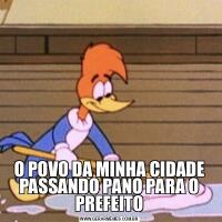 O POVO DA MINHA CIDADE PASSANDO PANO PARA O PREFEITO