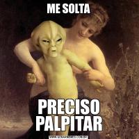 ME SOLTAPRECISO PALPITAR