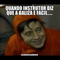 QUANDO INSTRUTOR DIZ QUE A BALIZA É FÁCIL.....