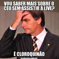 VOU SABER MAIS SOBRE O CÉU SEM ASSISTIR A LIVE?É CLOROQUINÃO