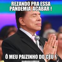  REZANDO PRA ESSA PANDEMIA  ACABAR !Ô MEU PAIZINHO DO CÉU !