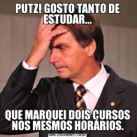 PUTZ! GOSTO TANTO DE ESTUDAR...QUE MARQUEI DOIS CURSOS NOS MESMOS HORÁRIOS.