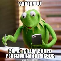*ANOTANDO*COMO TER UM CORPO PERFEITO EM 10 PASSOS
