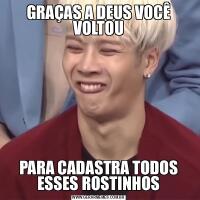 GRAÇAS A DEUS VOCÊ VOLTOUPARA CADASTRA TODOS ESSES ROSTINHOS