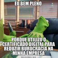 EU BEM PLENO PORQUE UTILIZO O CERTIFICADO DIGITAL PARA REDUZIR BUROCRÁCIA NA MINHA EMPRESA