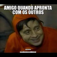 AMIGO QUANDO APRONTA COM OS OUTROS......