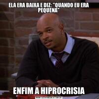 ELA ERA BAIXA E DIZ: 