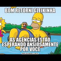 BOM RETORNI GLEIKINHAAS AGÊNCIAS ESTÃO ESPERANDO ANSIOSAMENTE POR VOCÊ