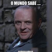 O MUNDO SABE ....