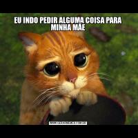EU INDO PEDIR ALGUMA COISA PARA MINHA MÃE