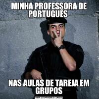 MINHA PROFESSORA DE PORTUGUÊS NAS AULAS DE TAREJA EM GRUPOS