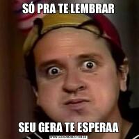 SÓ PRA TE LEMBRARSEU GERA TE ESPERAA