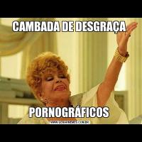 CAMBADA DE DESGRAÇA PORNOGRÁFICOS 
