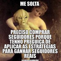 ME SOLTA PRECISO COMPRAR SEGUIDORES PORQUE TENHO PREGUIÇA DE APLICAR AS ESTRATÉGIAS PARA GANHAR SEGUIDORES REAIS