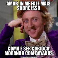 AMOR-IN ME FALE MAIS SOBRE ISSOCOMO É SER CURIOCA MORANDO COM BAYANUS