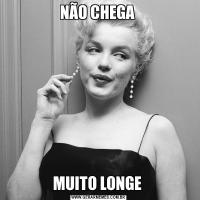 NÃO CHEGA MUITO LONGE 