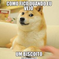 COMO FICO QUANDO EU VEJO UM BISCOITO