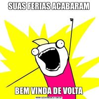 SUAS FERIAS ACABARAMBEM VINDA DE VOLTA