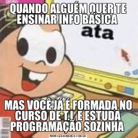 QUANDO ALGUÉM QUER TE ENSINAR INFO BÁSICA MAS VOCÊ JÁ É FORMADA NO CURSO DE T.I, E ESTUDA PROGRAMAÇÃO SOZINHA 