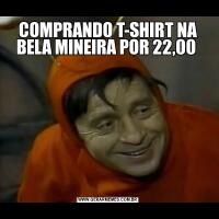 COMPRANDO T-SHIRT NA BELA MINEIRA POR 22,00 