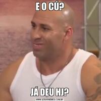 E O CÚ?JÁ DEU HJ?