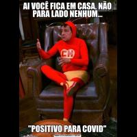 AI VOCÊ FICA EM CASA, NÃO PARA LADO NENHUM...