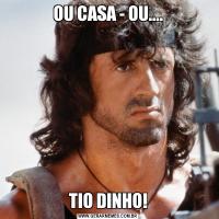 OU CASA - OU....TIO DINHO!