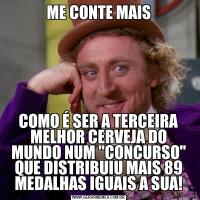 ME CONTE MAISCOMO É SER A TERCEIRA MELHOR CERVEJA DO MUNDO NUM 