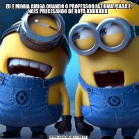 EU E MINHA AMIGA QUANDO O PROFESSOR FAZ UMA PIADA E NOIS PRECISANDO DE NOTA KKKKKKK 