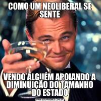 COMO UM NEOLIBERAL SE SENTEVENDO ALGUÉM APOIANDO A DIMINUIÇÃO DO TAMANHO DO ESTADO