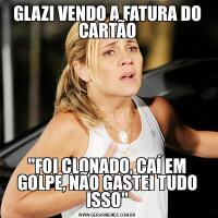 GLAZI VENDO A FATURA DO CARTÃO&QUOT;FOI CLONADO, CAÍ EM GOLPE, NÃO GASTEI TUDO ISSO&QUOT;