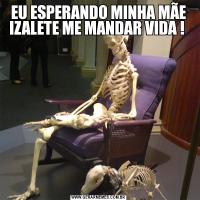 EU ESPERANDO MINHA MÃE IZALETE ME MANDAR VIDA ! 