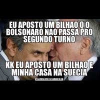 EU APOSTO UM BILHAO Q O BOLSONARO NAO PASSA PRO SEGUNDO TURNOKK EU APOSTO UM BILHAO E MINHA CASA NA SUECIA