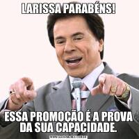 LARISSA PARABÉNS!ESSA PROMOÇÃO É A PROVA DA SUA CAPACIDADE.