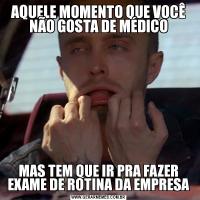 AQUELE MOMENTO QUE VOCÊ NÃO GOSTA DE MÉDICOMAS TEM QUE IR PRA FAZER EXAME DE ROTINA DA EMPRESA