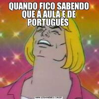 QUANDO FICO SABENDO QUE Á AULA E DE PORTUGUÊS 
