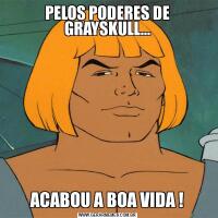 PELOS PODERES DE GRAYSKULL...ACABOU A BOA VIDA !