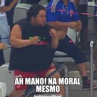 AH MANO! NA MORAL MESMO