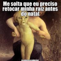 Me solta que eu preciso retocar minha raiz antes do natal