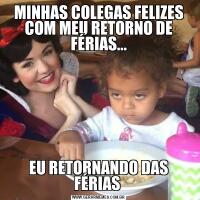 MINHAS COLEGAS FELIZES COM MEU RETORNO DE FÉRIAS...

EU RETORNANDO DAS FÉRIAS 