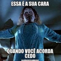 ESSA É A SUA CARAQUANDO VOCÊ ACORDA CEDO
