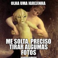 OLHA UMA IGREJINHA ME SOLTA, PRECISO TIRAR ALGUMAS FOTOS