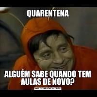 QUARENTENAALGUÉM SABE QUANDO TEM AULAS DE NOVO?