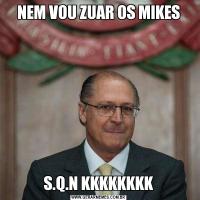NEM VOU ZUAR OS MIKESS.Q.N KKKKKKKK