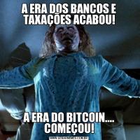 A ERA DOS BANCOS E TAXAÇÕES ACABOU!A ERA DO BITCOIN.... COMEÇOU!