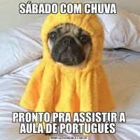 SÁBADO COM CHUVA PRONTO PRA ASSISTIR A AULA DE PORTUGUÉS 