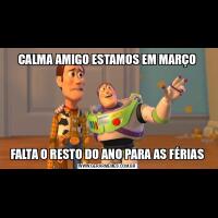 CALMA AMIGO ESTAMOS EM MARÇOFALTA O RESTO DO ANO PARA AS FÉRIAS
