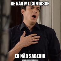 SE NÃO ME CONTASSEEU NÃO SABERIA